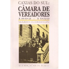 Caxias do Sul: Câmara de Vereadores 1892-1950 