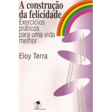 Construção da felicidade. Exercícios práticos para uma vida melhor