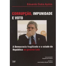 Corrupção, Impunidade e Voto. A democracia fragilizada e o estado da República no governo Lula